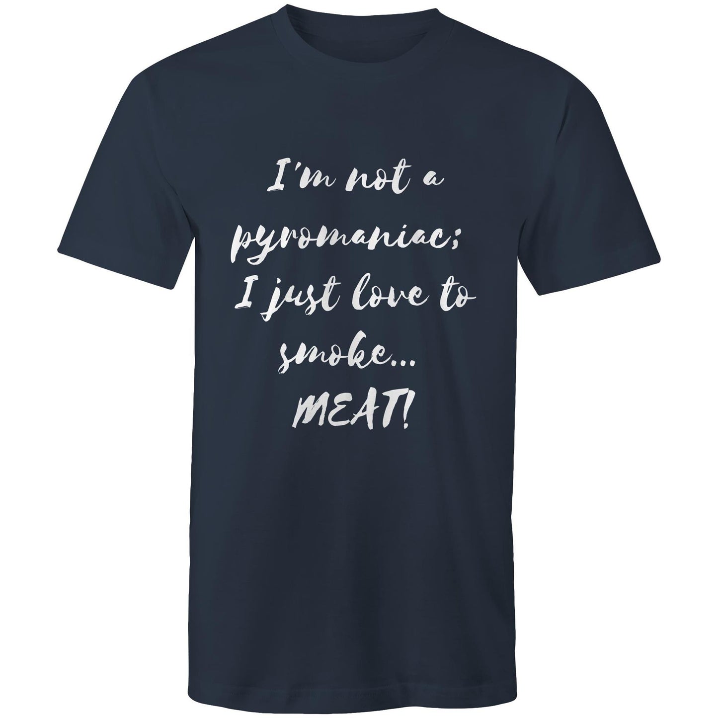 I'm not a pyromaniac;  I just love to smoke...  MEAT! - Mens T-Shirt