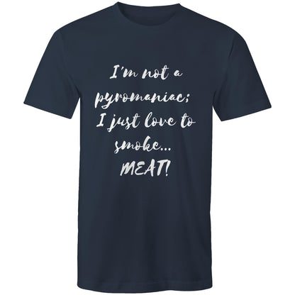 I'm not a pyromaniac;  I just love to smoke...  MEAT! - Mens T-Shirt