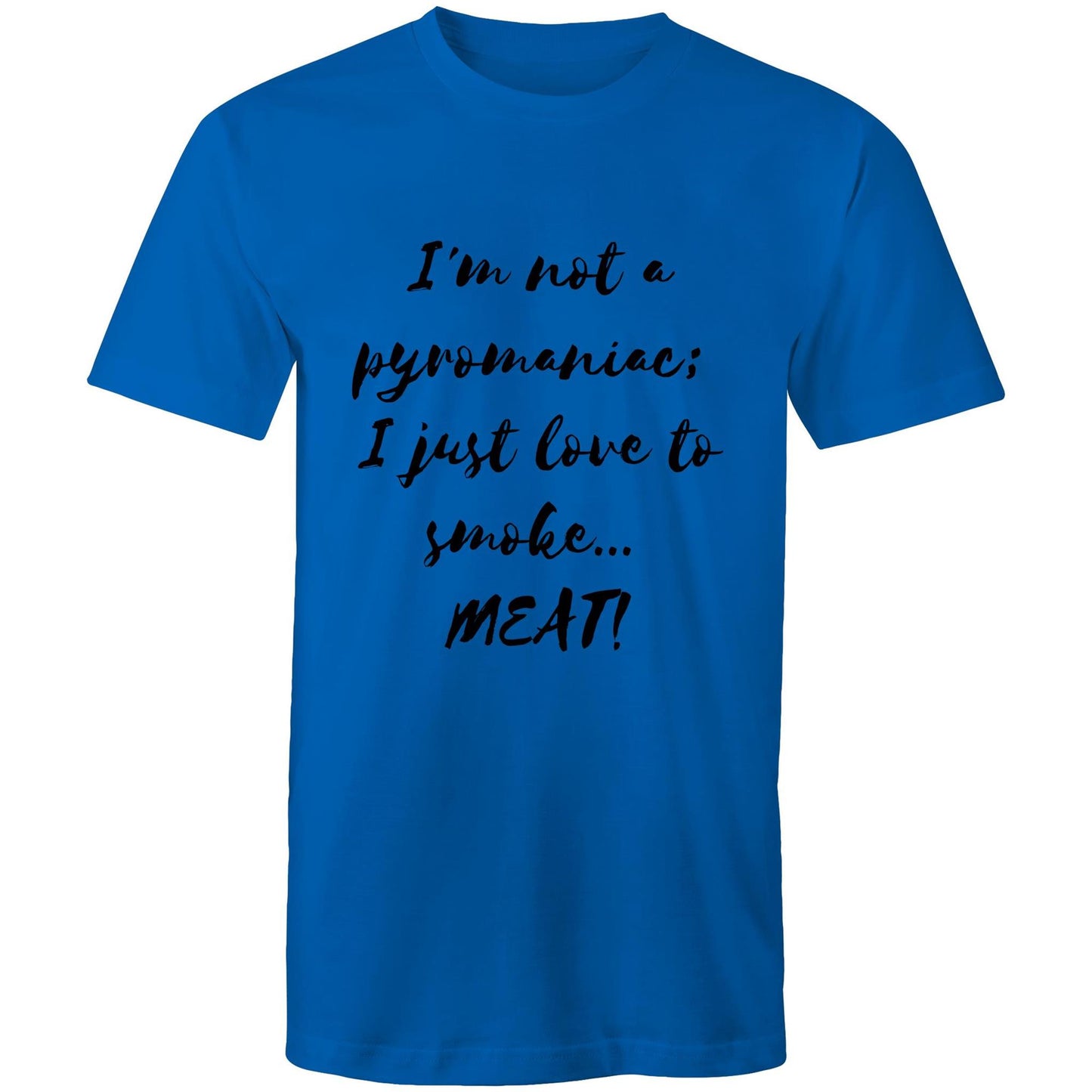 I'm not a pyromaniac;  I just love to smoke...  MEAT! - Mens T-Shirt