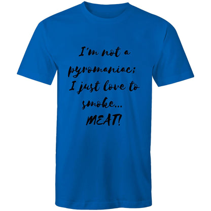 I'm not a pyromaniac;  I just love to smoke...  MEAT! - Mens T-Shirt