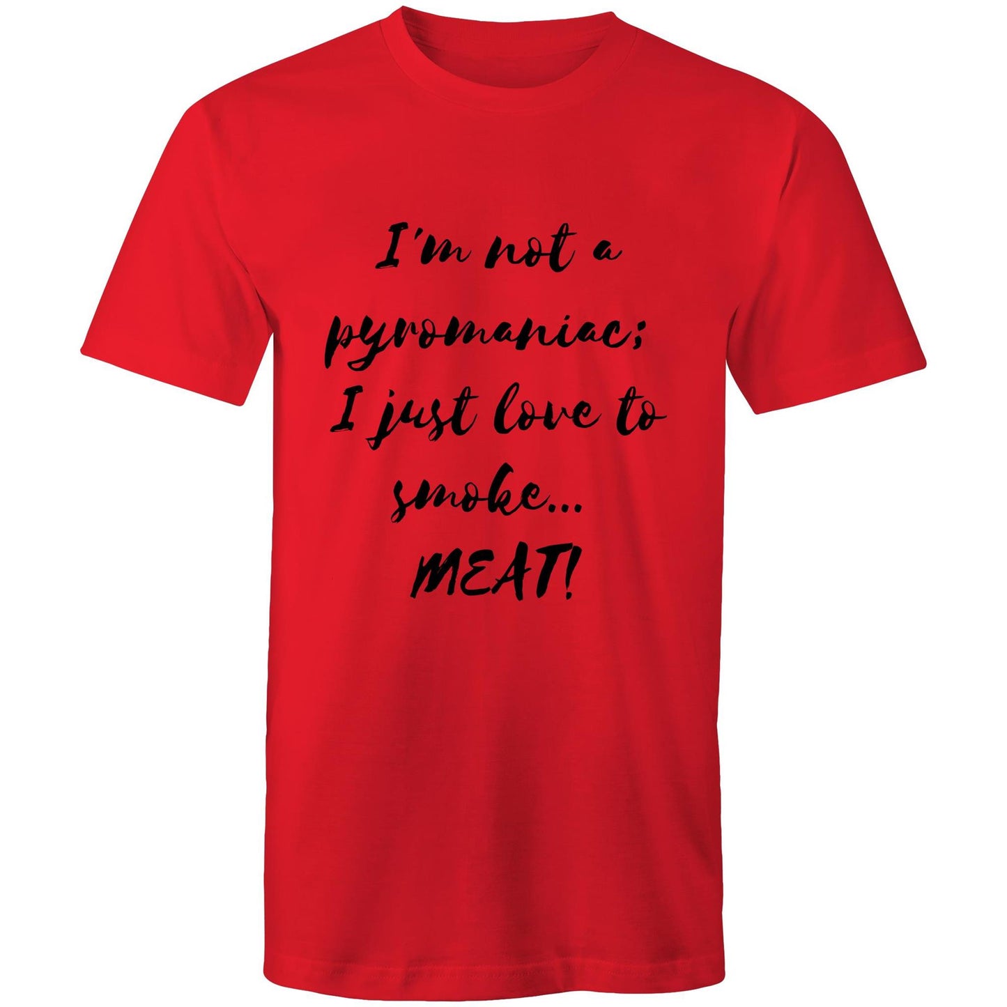 I'm not a pyromaniac;  I just love to smoke...  MEAT! - Mens T-Shirt