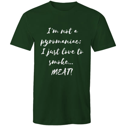 I'm not a pyromaniac;  I just love to smoke...  MEAT! - Mens T-Shirt