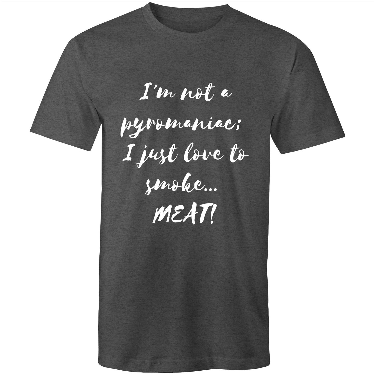 I'm not a pyromaniac;  I just love to smoke...  MEAT! - Mens T-Shirt