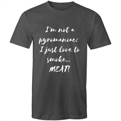 I'm not a pyromaniac;  I just love to smoke...  MEAT! - Mens T-Shirt