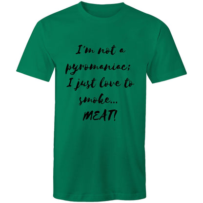 I'm not a pyromaniac;  I just love to smoke...  MEAT! - Mens T-Shirt