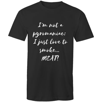 I'm not a pyromaniac;  I just love to smoke...  MEAT! - Mens T-Shirt