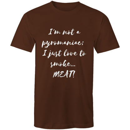 I'm not a pyromaniac;  I just love to smoke...  MEAT! - Mens T-Shirt
