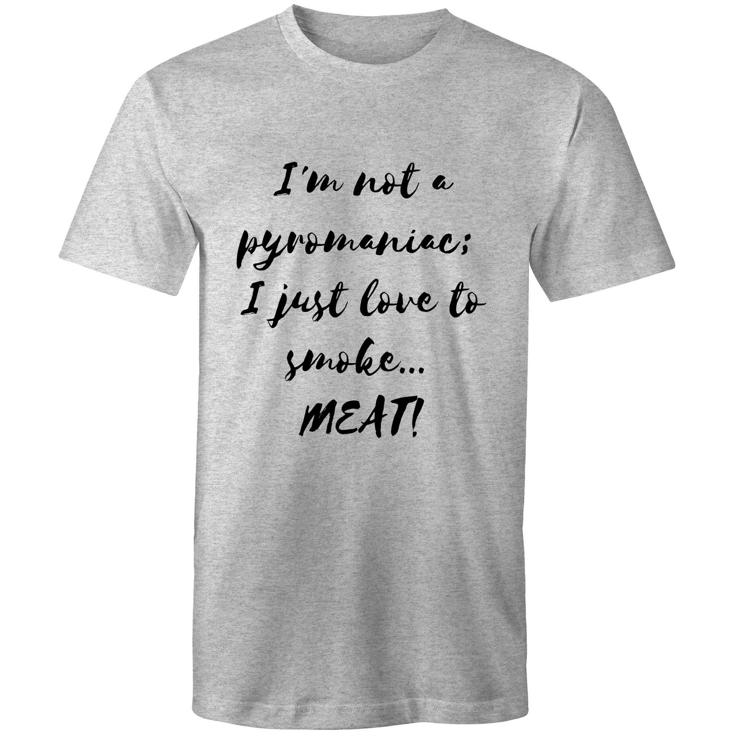 I'm not a pyromaniac;  I just love to smoke...  MEAT! - Mens T-Shirt